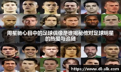 周星驰心目中的足球偶像是谁揭秘他对足球明星的热爱与追随